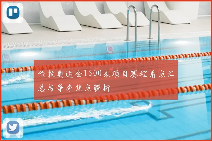 伦敦奥运会1500米项目赛程看点汇总与争夺焦点解析