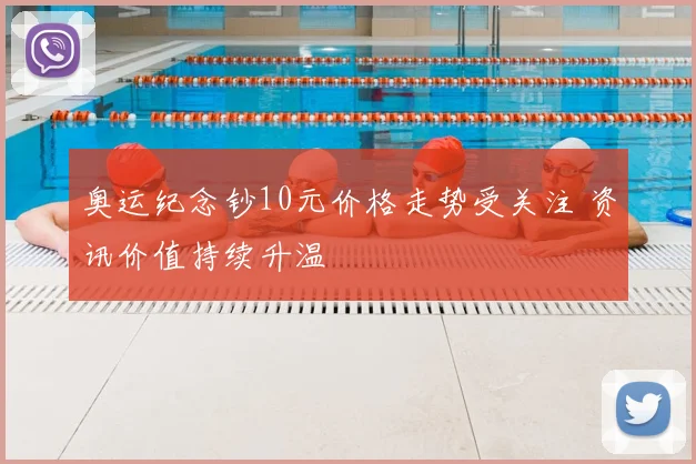 奥运纪念钞10元价格走势受关注 资讯价值持续升温