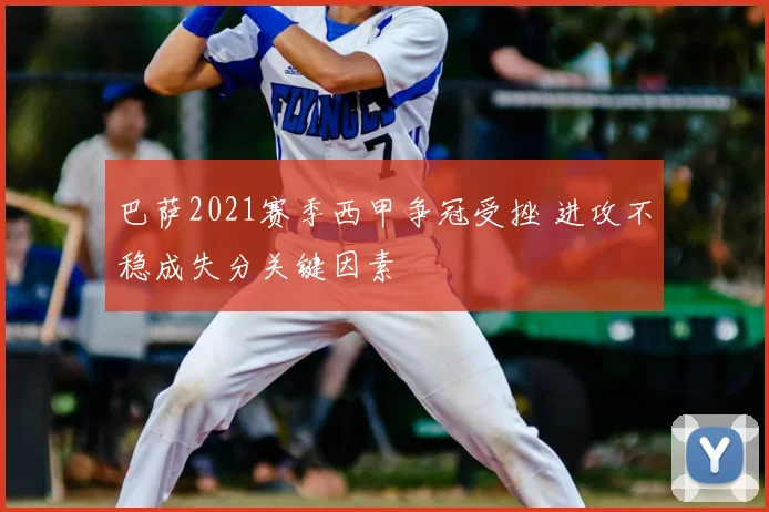 巴萨2021赛季西甲争冠受挫 进攻不稳成失分关键因素