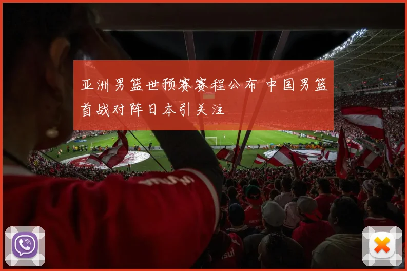 亚洲男篮世预赛赛程公布 中国男篮首战对阵日本引关注